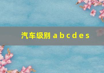 汽车级别 a b c d e s